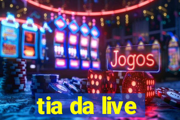 tia da live